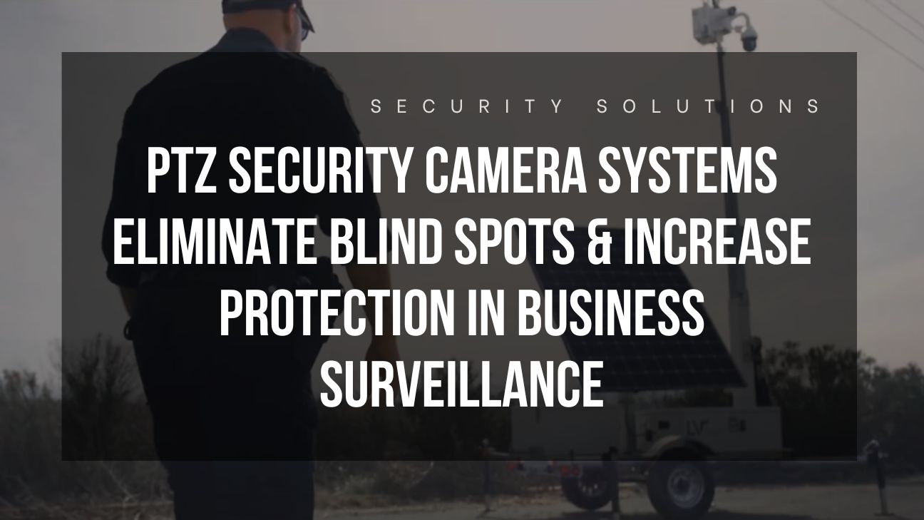 ptz security camera systems eliminate blind spots and increase protection in business surveillance